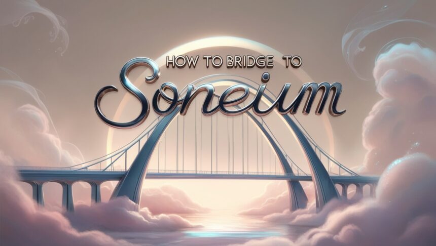 How to Bridge to Soneium: Step-by-Step Guide for Easy Transfers
