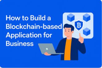 How to Build a Blockchain-based Application for Business?