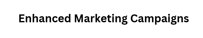  Enhanced Marketing Campaigns