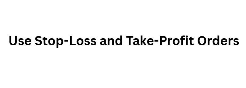 Use Stop-Loss and Take-Profit Orders