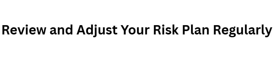 Review and Adjust Your Risk Plan Regularly