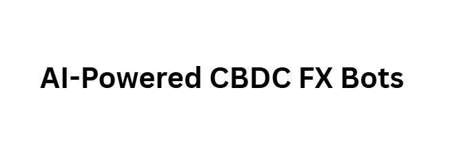 12 Ways Central Bank Digital Currencies Will Bridge Crypto and Forex 12 AI-Powered CBDC FX Bots