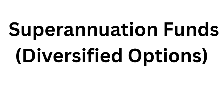 Superannuation Funds (Diversified Options)