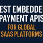 10 Best Embedded Payment APIs for Global SaaS Platforms