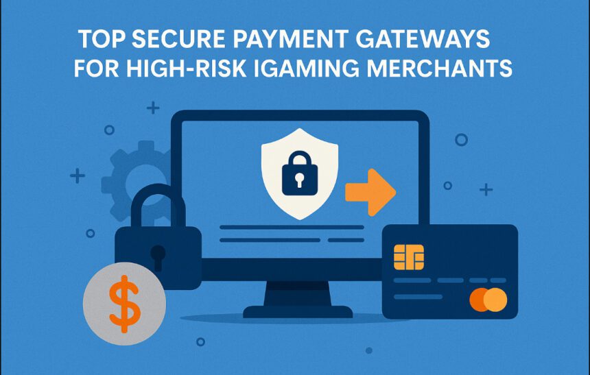 Top 10 Secure Payment Gateways for High-Risk iGaming Merchants
