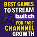 10 Best Games to Stream on Twitch for Fast Channel Growth