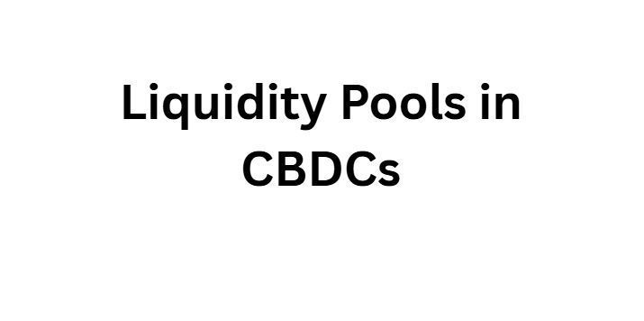 10 Ways CBDCs Remove Middlemen in Global Interbank Flows Now 7 Liquidity Pools in CBDCs