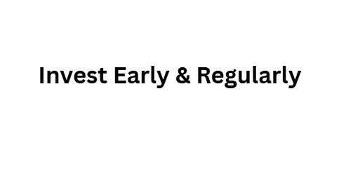  Invest Early & Regularly