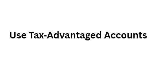 Use Tax‑Advantaged Accounts
