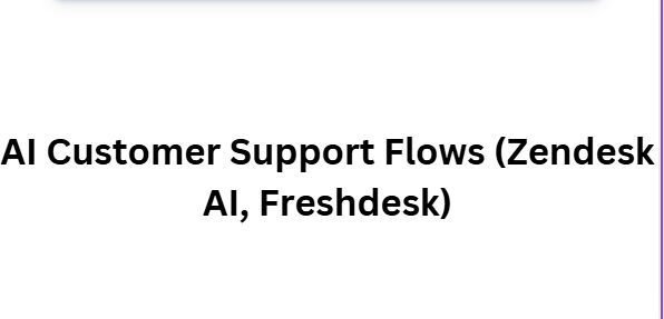 AI Customer Support Flows (Zendesk AI, Freshdesk)