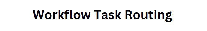 Workflow Task Routing