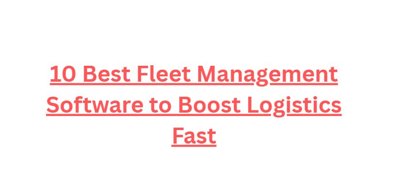 10 Best Fleet Management Software to Boost Logistics Fast
