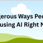 10 Dangerous Ways People Are Misusing AI Right Now
