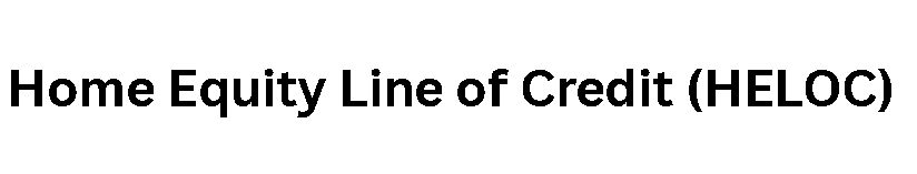 Home Equity Line of Credit (HELOC)