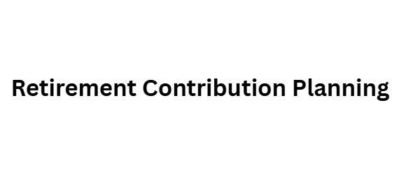 Retirement Contribution Planning