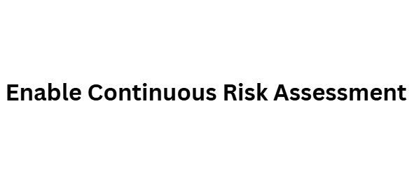 Enable Continuous Risk Assessment