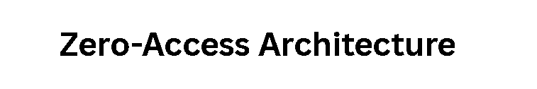 Zero-Access Architecture