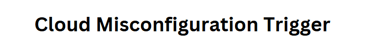 Cloud Misconfiguration Trigger