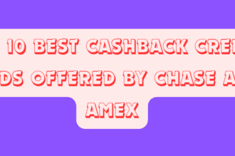 Top 10 Best Cashback Credit Cards Offered by Chase and Amex