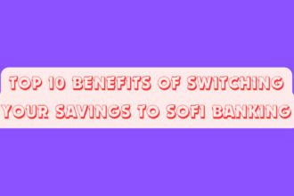 Top 10 Benefits of Switching Your Savings to SoFi Banking