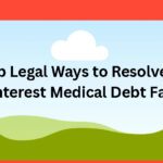 10 Top Legal Ways to Resolve High-Interest Medical Debt Fast