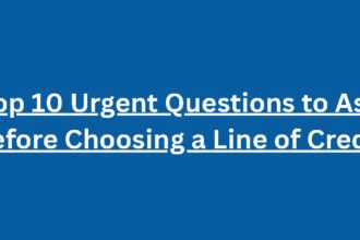 Top 10 Urgent Questions to Ask Before Choosing a Line of Credit