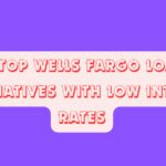 10 Top Wells Fargo Loan Alternatives with Low Interest Rates