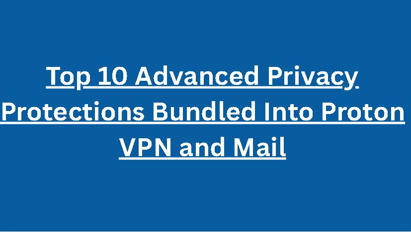 Top 10 Advanced Privacy Protections Bundled Into Proton VPN and Mail