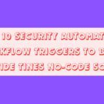 Top 10 Security Automation Workflow Triggers to Build Inside Tines No-Code SOAR