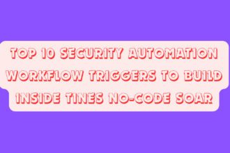 Top 10 Security Automation Workflow Triggers to Build Inside Tines No-Code SOAR