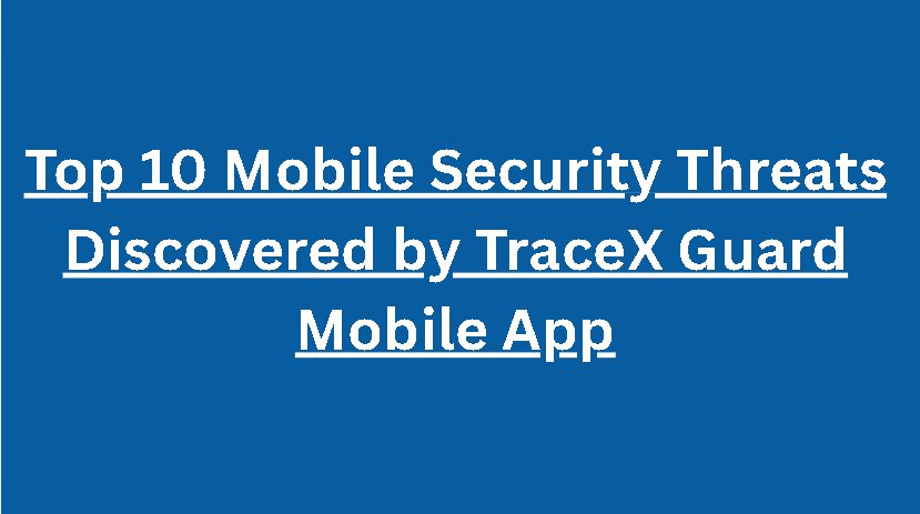 Top 10 Mobile Security Threats Discovered by TraceX Guard Mobile App