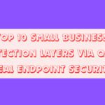 Top 10 Small Business Protection Layers via Quick Heal Endpoint Security