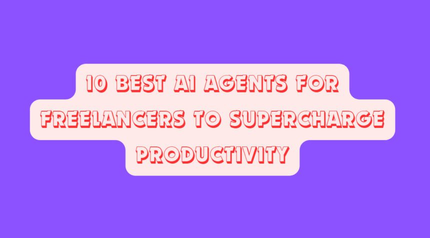 10 Best AI Agents for Freelancers to Supercharge Productivity