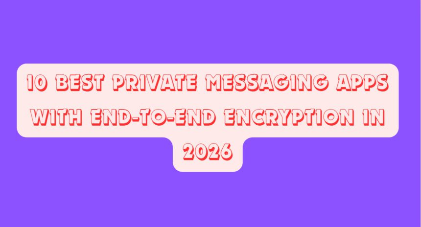10 Best Private Messaging Apps With End-to-End Encryption in 2026