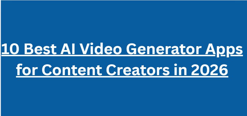 10 Best AI Video Generator Apps for Content Creators in 2026