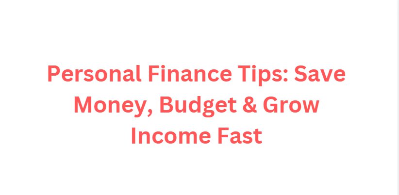 Personal Finance Tips: Save Money, Budget & Grow Income Fast