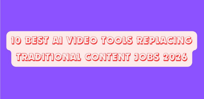 10 Best AI Video Tools Replacing Traditional Content Jobs 2026