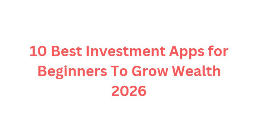 10 Best Investment Apps for Beginners To Grow Wealth 2026