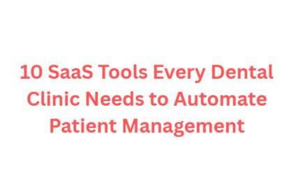 10 SaaS Tools Every Dental Clinic Needs to Automate Patient Management