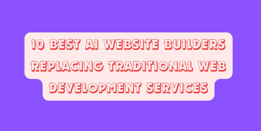 10 Best AI Website Builders Replacing Traditional Web Development Services