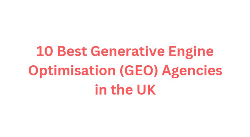 10 Best Generative Engine Optimisation (GEO) Agencies in the UK