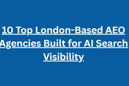 10 Top London-Based AEO Agencies Built for AI Search Visibility