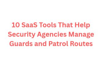 10 SaaS Tools That Help Security Agencies Manage Guards and Patrol Routes