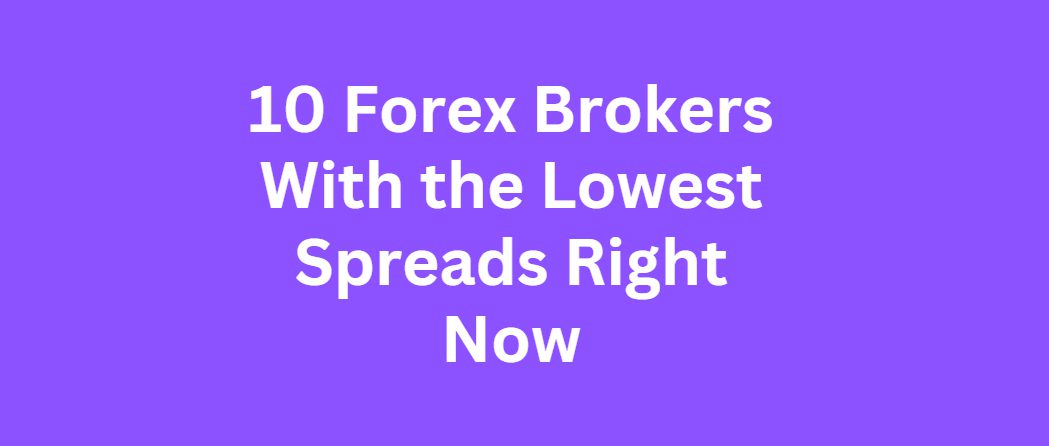 10 Forex Brokers With the Lowest Spreads Right Now