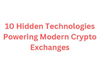 10 Hidden Technologies Powering Modern Crypto Exchanges