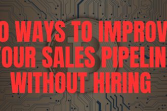 10 Ways to Improve Your Sales Pipeline Without Hiring More Salespeople