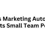 10 Ways Marketing Automation Boosts Small Team Power