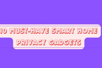 10 Must-Have Smart Home Privacy Gadgets