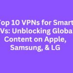 Top 10 VPNs for Smart TVs: Unblocking Global Content on Apple, Samsung, & LG