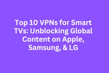 Top 10 VPNs for Smart TVs: Unblocking Global Content on Apple, Samsung, & LG